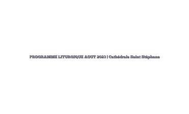 PROGRAMME LITURGIQUE AOUT 2023 | Cathédrale Saint Stéphane